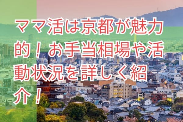 ママ活は京都が魅力的！お手当相場や活動状況を詳しく紹介！